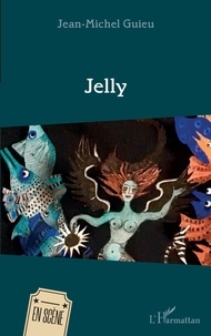 Téléchargez des livres de vendredi gratuits Jelly 9782343182940 par Jean-Michel Guieu (French Edition) PDF