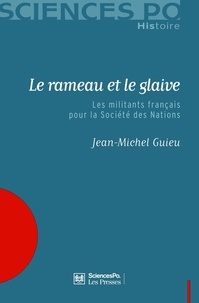 Jean-Michel Guieu - Le rameau et le glaive - Les militants français pour la Société des Nations.
