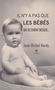 Jean-Michel Hardy - Il n'y a pas que les bébés qui se chient dessus....