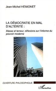 Jean-Michel Heimonet - La démocratie en mal d'altérité - Masse et terreur, réflexions sur l'informe du pouvoir moderne.