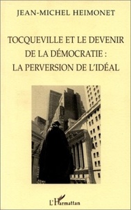 Jean-Michel Heimonet - Tocqueville et le devenir de la démocratie - La perversion de l'idéal.