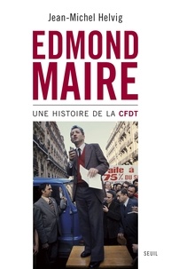 Jean-Michel Helvig - Edmond Maire - Une histoire de la CFDT.