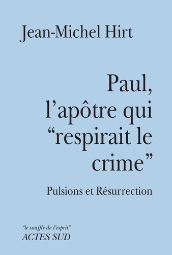 Jean-Michel Hirt - Paul, l'apôtre qui "respirait le crime" - Pulsions et Résurrection.
