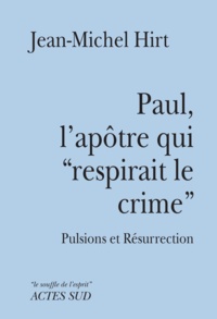 Jean-Michel Hirt - Paul, l'apôtre qui "respirait le crime" - Pulsions et Résurrection.