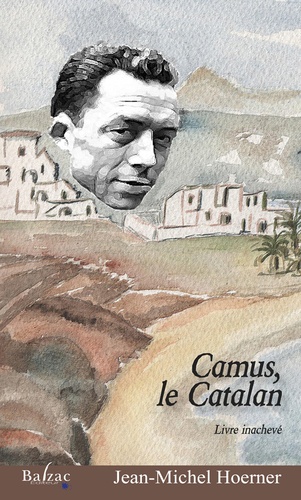 Jean-Michel Hoerner - Camus, le Catalan - Livre inachevé.