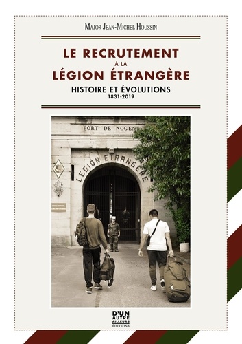 Le recrutement à la Légion Etrangère. Histoire et évolution, 1831 - 2019
