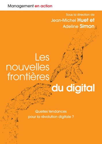 Jean-Michel Huet et Adeline Simon - Les nouvelles frontières du digital - Quelles tendances pour la révolution digitale ?.