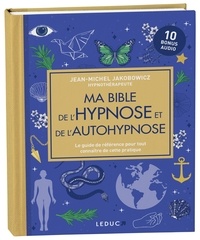 Jean-Michel Jakobowicz - Ma bible de l'hypnose et de l'autohypnose - Le guide de référence pour tout connaître de cette pratique.
