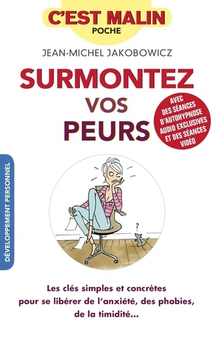 Surmontez vos peurs. Les clés simples et concrètes pour se libérer de l'anxiété, des phobies, de la timidité