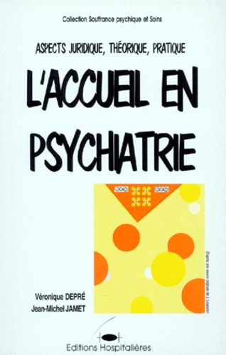 Jean-Michel Jamet et Véronique Depré - L'Accueil En Psychiatrie. Aspects Juridique, Theorique, Pratique.