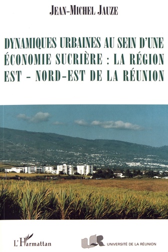 Jean-Michel Jauze - Dynamiques urbaines au sein d'une économie sucrière : la région Est - Nord-Est de La Réunion.