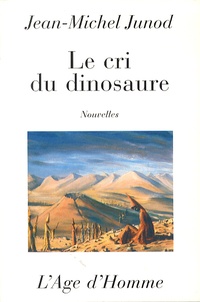 Jean-Michel Junod - Le cri du dinosaure.