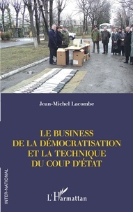 Jean-Michel Lacombe - Le business de la démocratisation et la technique du coup d'Etat.