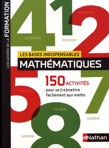 Les bases indispensables mathématiques. 150 activités pour se (re)mettre facilement aux maths