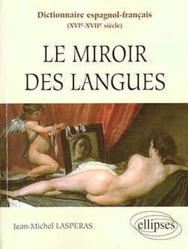 Jean-Michel Laspéras - Le Miroir Des Langues. Dictionnaire Espagnol-Francais (Xvie-Xviie).
