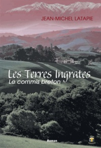 Jean-Michel Latapie - Les Terres ingrates Tome 1 : Le commis breton.