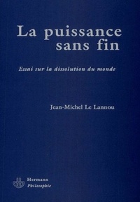 Jean-Michel Le Lannou - La puissance sans fin - Essai sur la dissolution du monde.