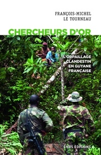 Jean-Michel Le Tourneau - Chercheurs d'or - L'orpaillage clandestin en Guyane française.