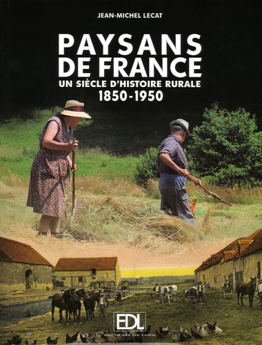 Jean-Michel Lecat - Paysans de France - Un siècle d'histoire rurale 1850-1950.