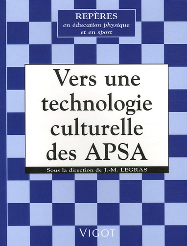 Jean-Michel Legras - Vers une technologie culturelle des activités physiques et sportives - Histoires des techniques sportives et de leurs transmissions.