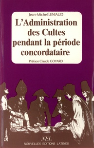 Jean-Michel Leniaud - L'administration des cultes pendant la période concordataire.