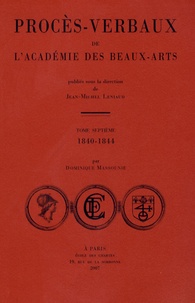 Jean-Michel Leniaud et Dominique Massounie - Procès-verbaux de l'Académie des beaux-arts - Tome 7, 1840-1844.