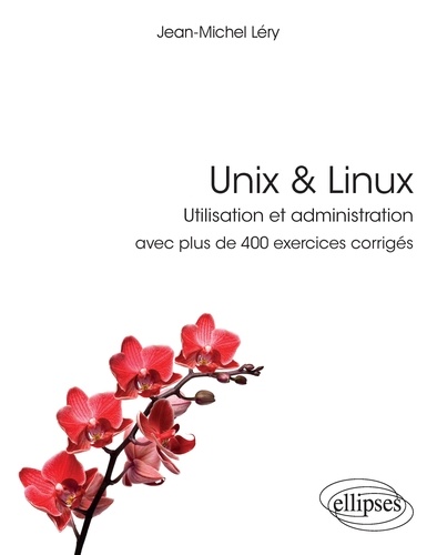 Unix & Linux. Utilisation et administration avec plus de 400 exercices corrigés