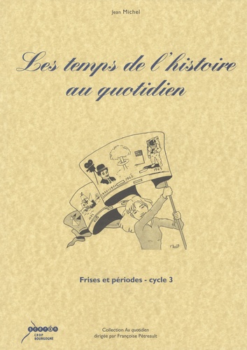 Jean Michel - Les temps de l'histoire au quotidien - Frises et périodes cycle 3.