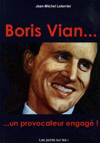 Jean-Michel Leterrier - Boris Vian... un provocateur engagé.