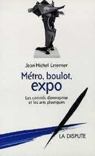 Jean-Michel Leterrier - Métro, boulot, expo - Les comités d'entreprise et les arts plastiques.