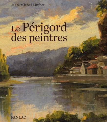 Jean-Michel Linfort - Le Périgord des peintres.