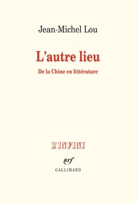 Jean-Michel Lou - L'autre lieu - De la Chine en littérature.