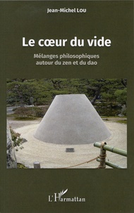 Jean-Michel Lou - Le coeur du vide - Mélanges philosophiques autour du zen et du dao.