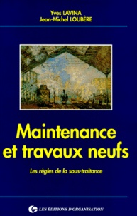 Jean-Michel Loubère et Yves Lavina - Maintenance Et Travaux Neufs. Les Regles De La Sous-Traitance.