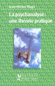 Jean-Michel Magis - La Psychanalyse : Une Theorie Pratique.