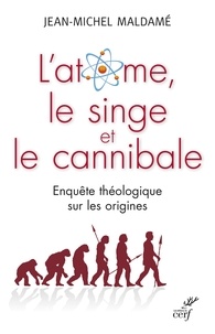 Jean-Michel Maldamé et Jean-Michel Maldamé - L'atome, le singe et le cannibale - Enquête théologique sur les origines.