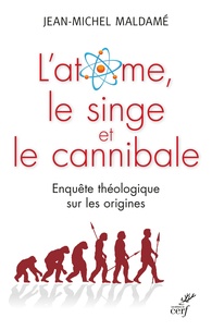 Jean-Michel Maldamé - L'atome, le singe et le cannibale - Enquête théologique sur les origines.