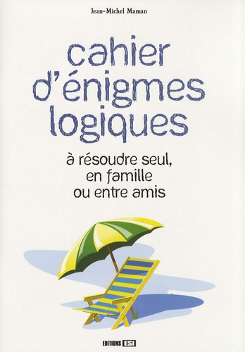 Jean-Michel Maman - Cahier d'énigmes logiques - A résoudre seul, en famille ou entre amis.