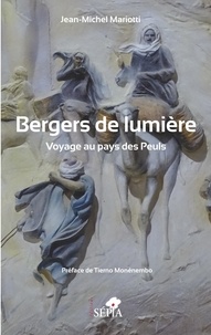 Jean-Michel Mariotti - Bergers de lumière - Voyage au pays des Peuls.