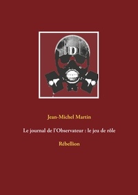 Jean-Michel Martin - Le journal de l'observateur : le jeu de rôle - Rébellion V1.0.