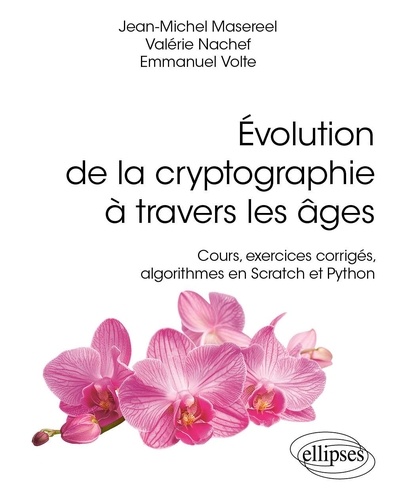 Jean-michel Masereel et Valérie Nachef - Évolution de la cryptographie à travers les âges - Cours, exercices corrigés, algorithmes en Scratch et Python.