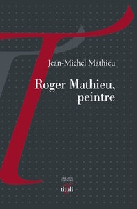 Jean-Michel Mathieu - Roger Mathieu, peintre.