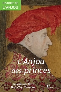 Jean-Michel Matz et Noël-Yves Tonnerre - Histoire de l'Anjou - Tome 2, L'Anjou des Princes (fin IXe-XVe siècle).