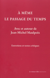 Jean-Michel Maulpoix - A même le passage du temps - Avec et autour de Jean-Michel Maulpoix, entretiens et textes critiques.