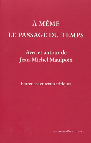Jean-Michel Maulpoix - A même le passage du temps - Avec et autour de Jean-Michel Maulpoix, entretiens et textes critiques.