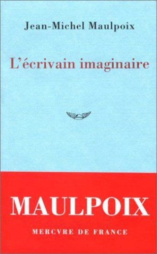 Jean-Michel Maulpoix - L'écrivain imaginaire.