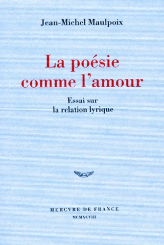 Jean-Michel Maulpoix - La Poesie Comme L'Amour. Essai Sur La Relation Lyrique.