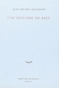 Jean-Michel Maulpoix - Une histoire de bleu.