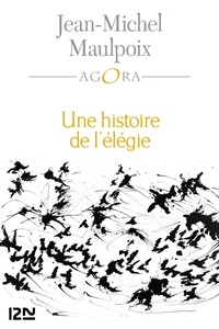 Jean-Michel Maulpoix - Une histoire de l'élégie - Poétique, histoire, anthologie.