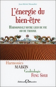 Jean-Michel Mazaudier - L'énergie du bien-être - Harmonies maison, géobiologie Feng Shui.